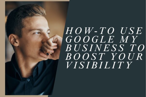 How to Use Google My Business to Boost Your Visibility