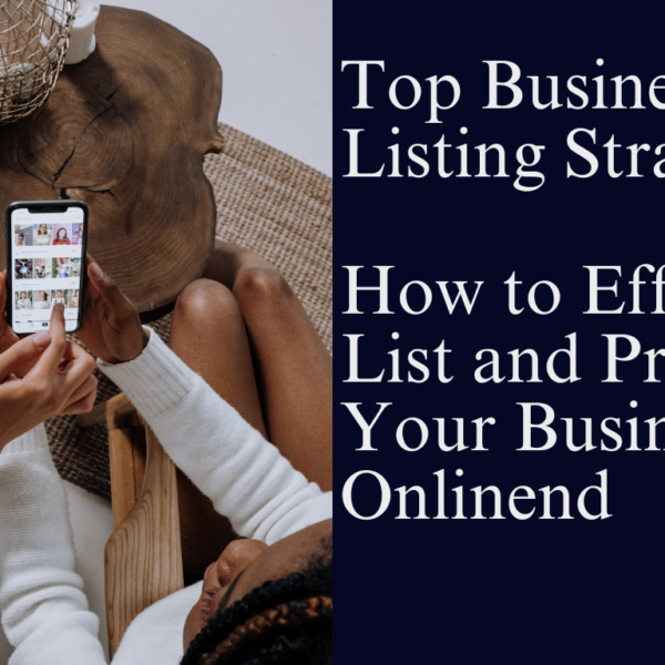 Top Business Listing Strategies: How to Effectively List and Promote Your Business Online